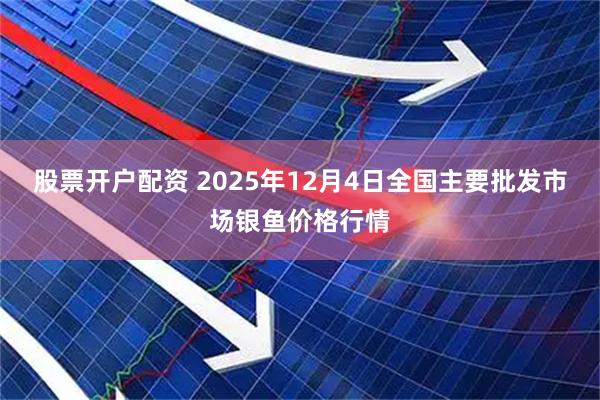 股票开户配资 2025年12月4日全国主要批发市场银鱼价格行情