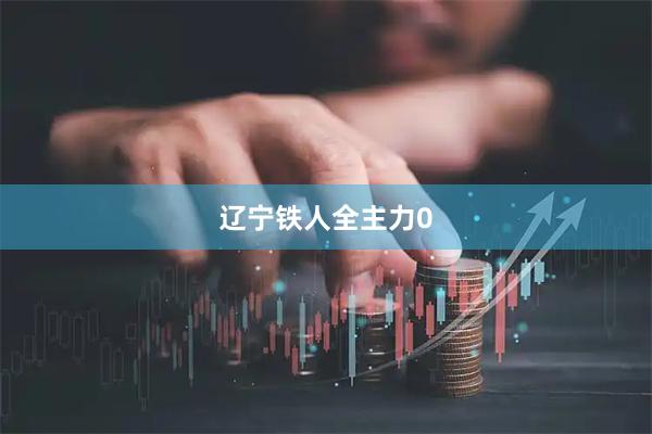 辽宁铁人全主力0