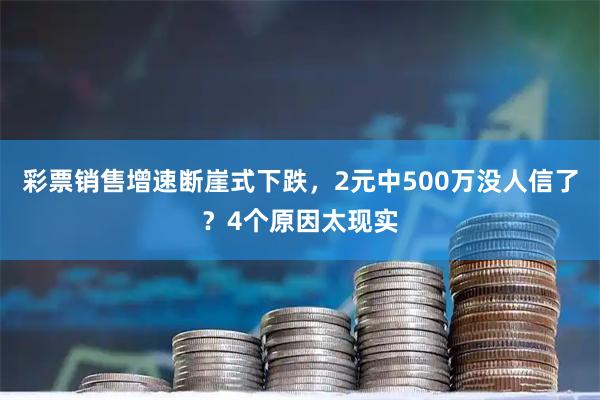 彩票销售增速断崖式下跌，2元中500万没人信了？4个原因太现实